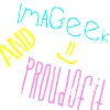 ImAGeek&ProudOfIt x
