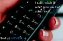 I still wish it were you on the other end, but it never is.