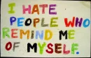 I hate people who remind me