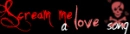Scream me a Love song