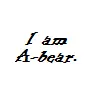 I'm A-bear.