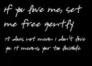 If you love me, set me free.