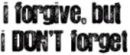 i forgive,but i don't forget.