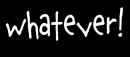 whatever