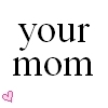 your Mom
