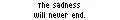 The Sadness Will Never End.