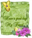 Have a great day My Friend