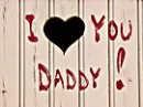 I love you Daddy
