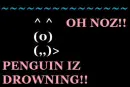 Penguin Iz Drowning!!