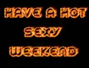 Have a hot sexy veekend