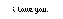 i love you.