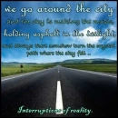 Interruptions of reality.
