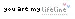 You are my lifeline <3