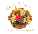 Have a Nice Flowery Day My Friend!
