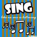 Sing like no one is listening