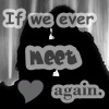 If we ever meet again.