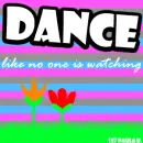 Dance like no one is watching