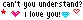 Can't you understand?I love you!