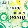 take my breath away