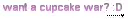 want and cupcake war? :D