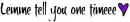 Lemme' Tell you one timee <3-JB