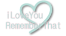 i love you, remember that