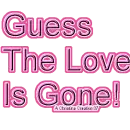 Guess The Love Is Gone!
