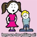 boys are for yelling at