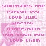 sometimes the person you love just doesnt understand how much you love them