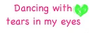 dancing with tears in my eyes