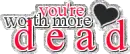 You're worth more dead