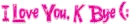 I Love You! K Bye (Glitter Graphic)