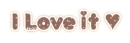 I Love it â™¥ - choco ver.