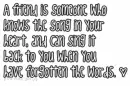 A friend is someone who know the song ....