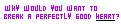 why would you break a perfectly good heart?