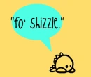 fo' shizzle;)