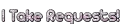I Take Requests!!