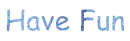 Have Fun