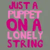 "just a puppet on a lonely string..."