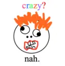 Crazy? Nah.