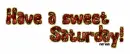 Have a sweet Saturday