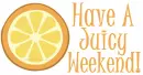 Have A Juicy Weekend!