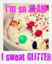 I'm so GLAM, I sweat GLITTER.