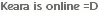 Keara is online =D