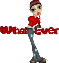 WHATEVER!!!!