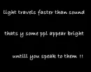 Light travels faster.....