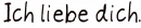 Ich Liebe Dich