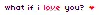 What if I love you?