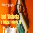 Victoria is the hottest, I am tired of Edward and Jacob graphics both of them suck xD
