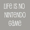 Life Is No Nintendo Game